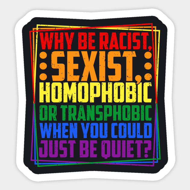 Why Be Racist, Sexist, Homophobic, or Transphobic? Sticker by Charles's Store 8